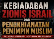 Kebiadaban Zionis Israil dan Pengkhianatan Pemimpin Muslim